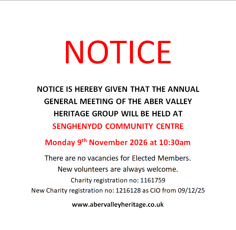 Notice is hereby given that the Annual General Meeting of the Aber Valley Heritage Group will be held at
Senghenydd Community Centre
Monday 9th November 2026 at 10:30am
There are no vacancies for elected members.
New volunteers are always welcome.